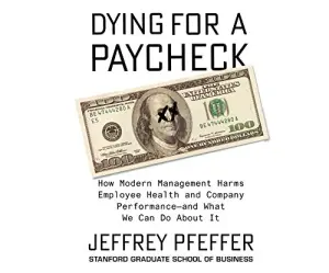 Dying for a Paycheck by Jeffrey Pfeffer